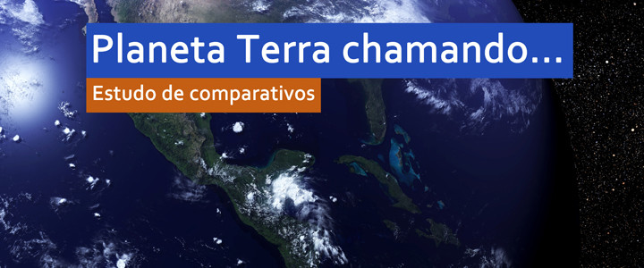 “Planeta Terra chamando…” – Estudo de Comparativos